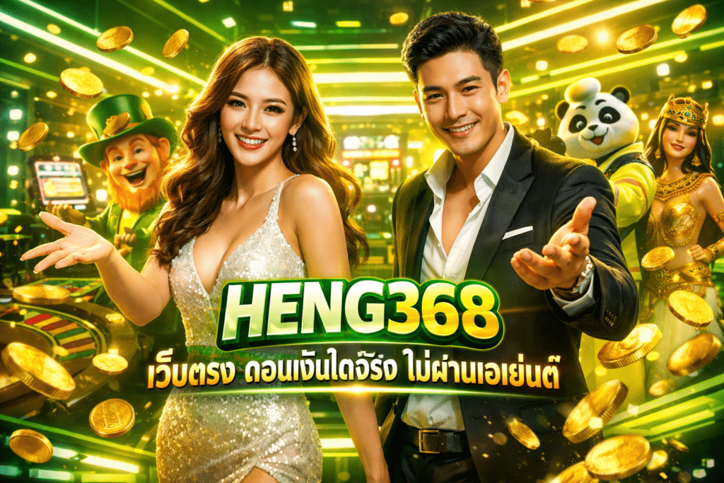 HENG368 เว็บตรง ถอนเงินได้จริง ไม่ผ่านเอเย่นต์ ได้เงินชัวร์